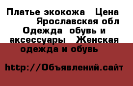 Платье экокожа › Цена ­ 1 000 - Ярославская обл. Одежда, обувь и аксессуары » Женская одежда и обувь   